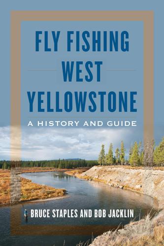 Fly Fishing West Yellowstone: A History and Guide - Bruce Staples & Bob Jacklin